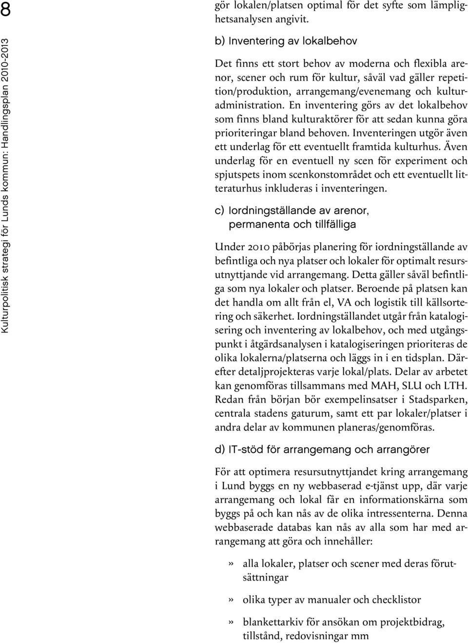 kulturadministration. En inventering görs av det lokalbehov som finns bland kulturaktörer för att sedan kunna göra prioriteringar bland behoven.