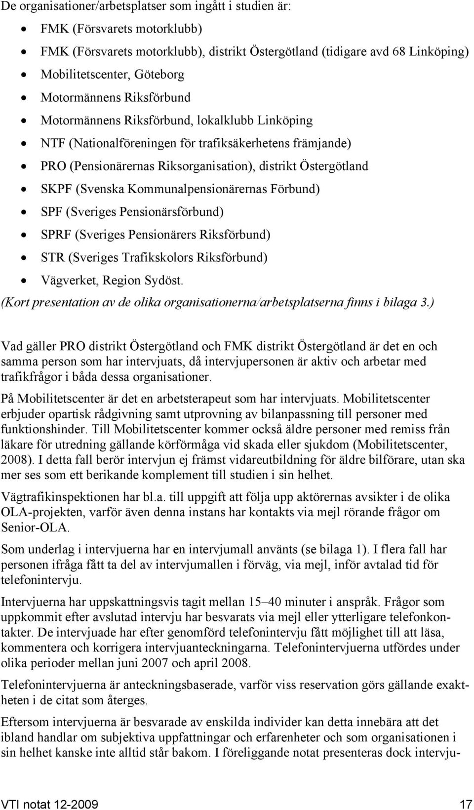 (Svenska Kommunalpensionärernas Förbund) SPF (Sveriges Pensionärsförbund) SPRF (Sveriges Pensionärers Riksförbund) STR (Sveriges Trafikskolors Riksförbund) Vägverket, Region Sydöst.