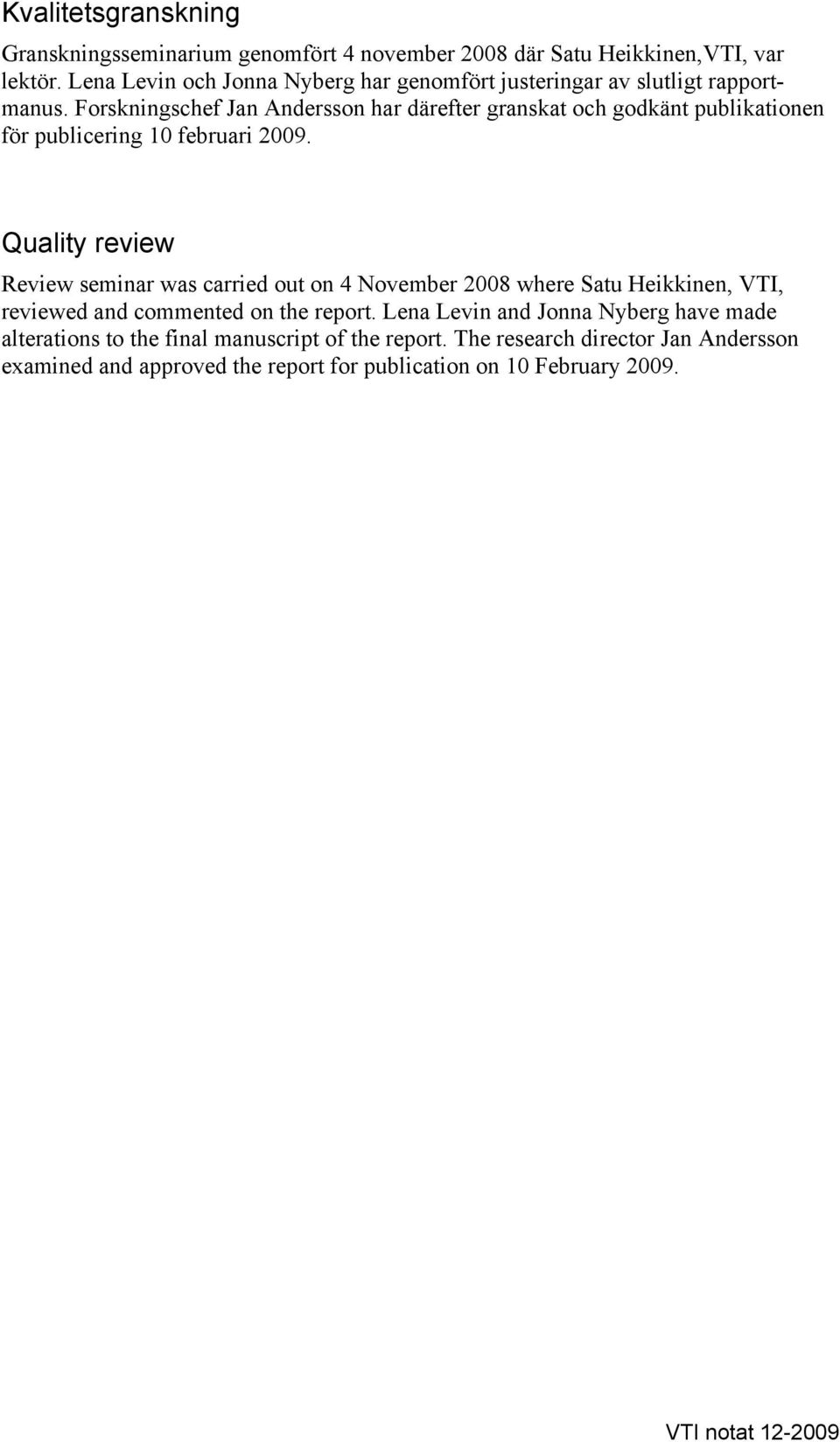 Forskningschef Jan Andersson har därefter granskat och godkänt publikationen för publicering 10 februari 2009.