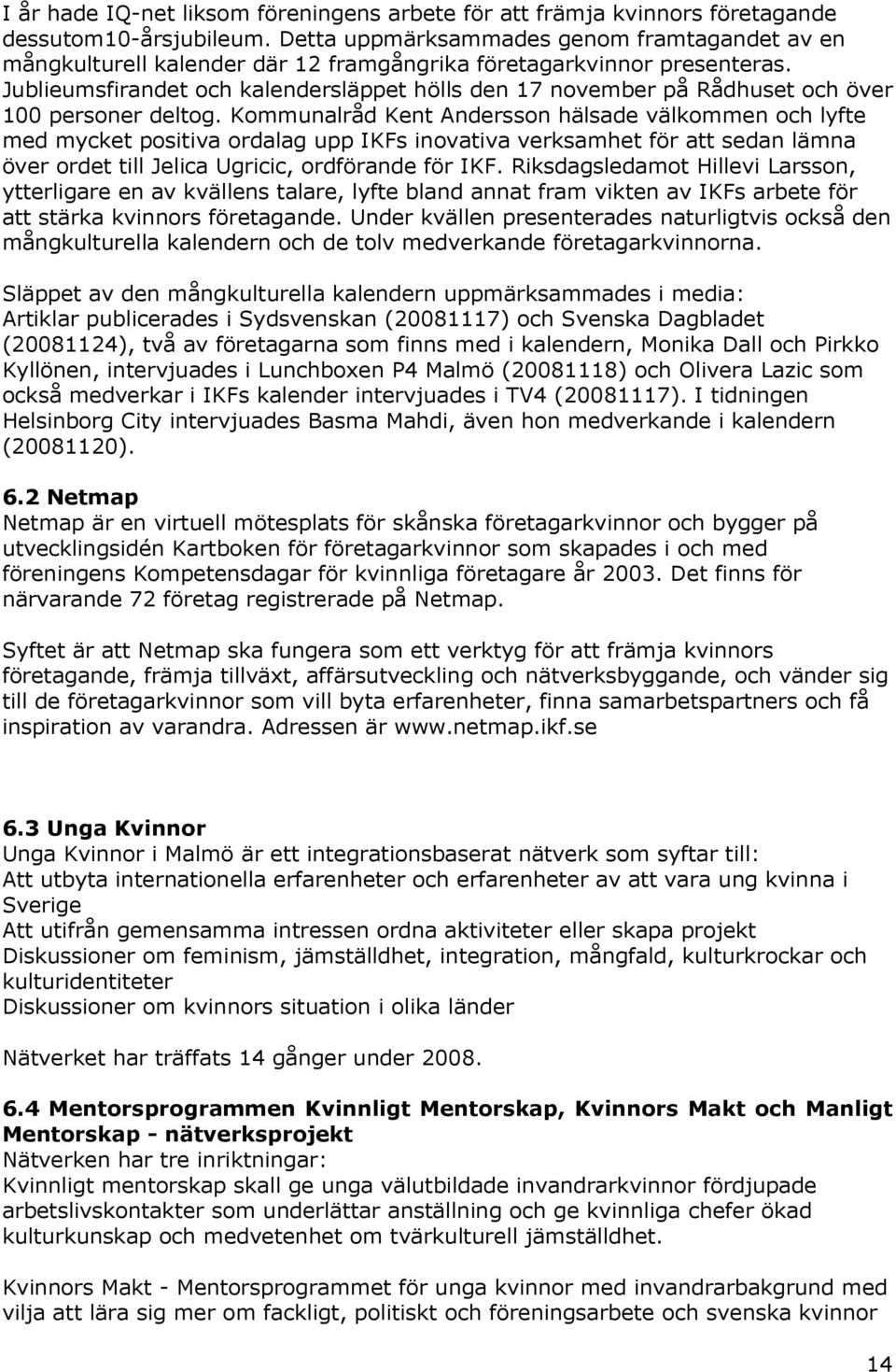 Jublieumsfirandet och kalendersläppet hölls den 17 november på Rådhuset och över 100 personer deltog.