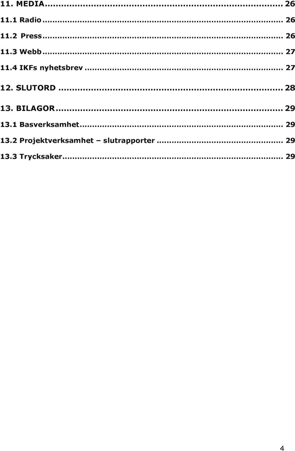 BILAGOR... 29 13.1 Basverksamhet... 29 13.2 Projektverksamhet slutrapporter.