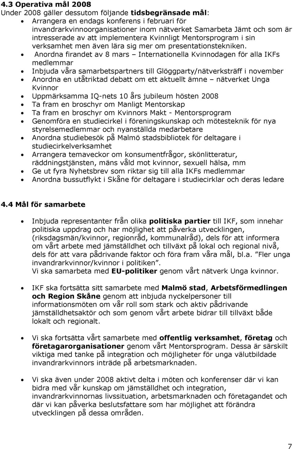 Anordna firandet av 8 mars Internationella Kvinnodagen för alla IKFs medlemmar Inbjuda våra samarbetspartners till Glöggparty/nätverksträff i november Anordna en utåtriktad debatt om ett aktuellt