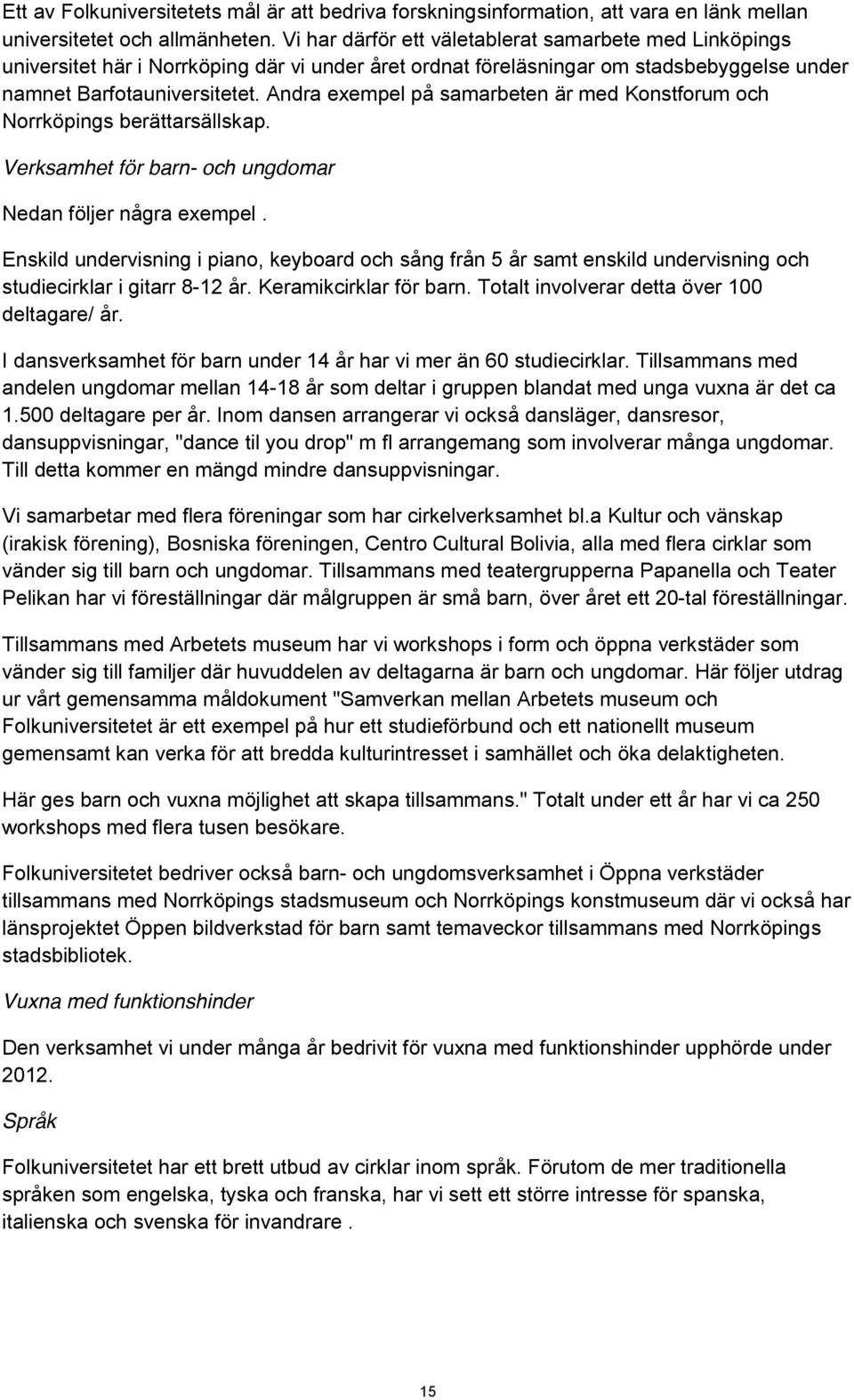 Andra exempel på samarbeten är med Konstforum och Norrköpings berättarsällskap. Verksamhet för barn- och ungdomar Nedan följer några exempel.