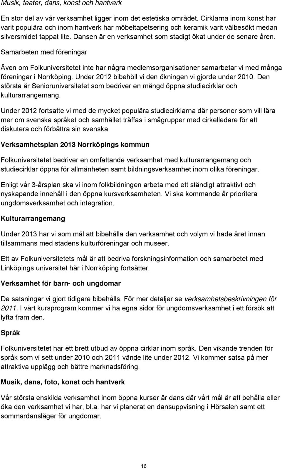 Dansen är en verksamhet som stadigt ökat under de senare åren. Samarbeten med föreningar Även om Folkuniversitetet inte har några medlemsorganisationer samarbetar vi med många föreningar i Norrköping.