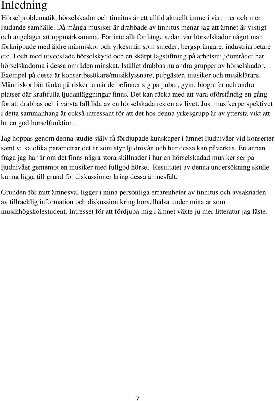 För inte allt för länge sedan var hörselskador något man förknippade med äldre människor och yrkesmän som smeder, bergsprängare, industriarbetare etc.