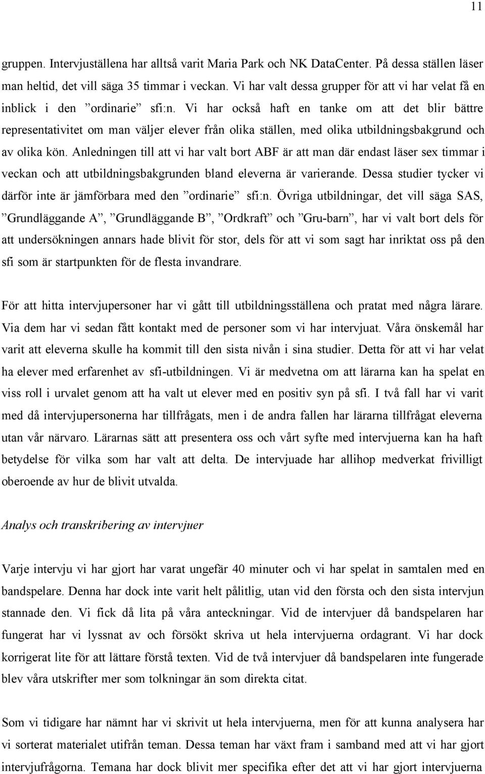 Vi har också haft en tanke om att det blir bättre representativitet om man väljer elever från olika ställen, med olika utbildningsbakgrund och av olika kön.