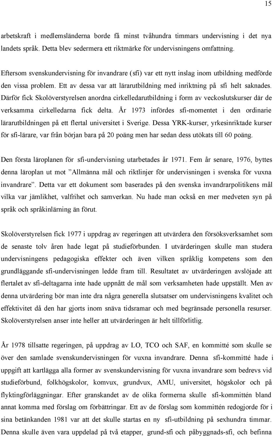 Därför fick Skolöverstyrelsen anordna cirkelledarutbildning i form av veckoslutskurser där de verksamma cirkelledarna fick delta.