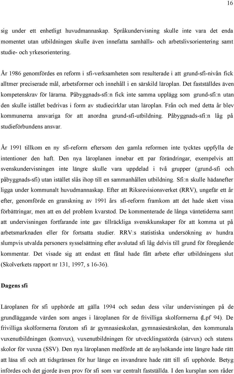 År 1986 genomfördes en reform i sfi-verksamheten som resulterade i att grund-sfi-nivån fick alltmer preciserade mål, arbetsformer och innehåll i en särskild läroplan.