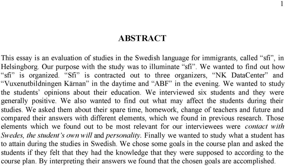 We wanted to study the students opinions about their education. We interviewed six students and they were generally positive.