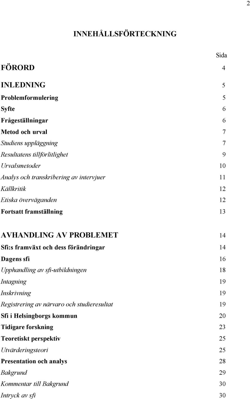 framväxt och dess förändringar 14 Dagens sfi 16 Upphandling av sfi-utbildningen 18 Intagning 19 Inskrivning 19 Registrering av närvaro och studieresultat 19 Sfi i