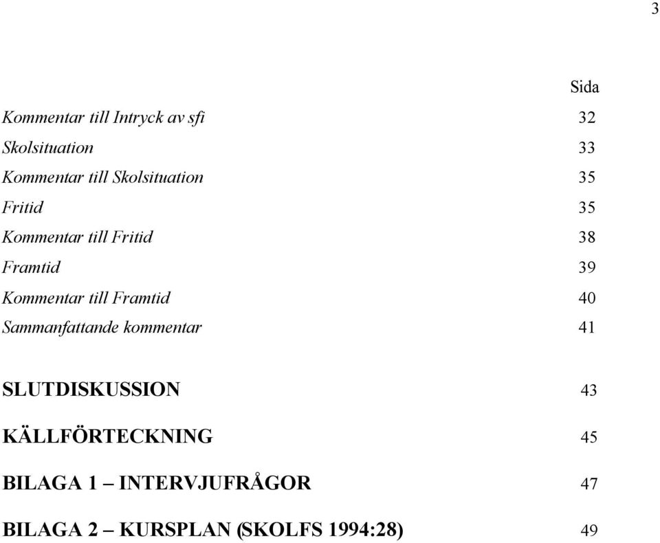 till Framtid 40 Sammanfattande kommentar 41 SLUTDISKUSSION 43