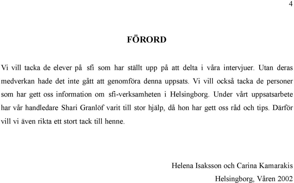 Vi vill också tacka de personer som har gett oss information om sfi-verksamheten i Helsingborg.