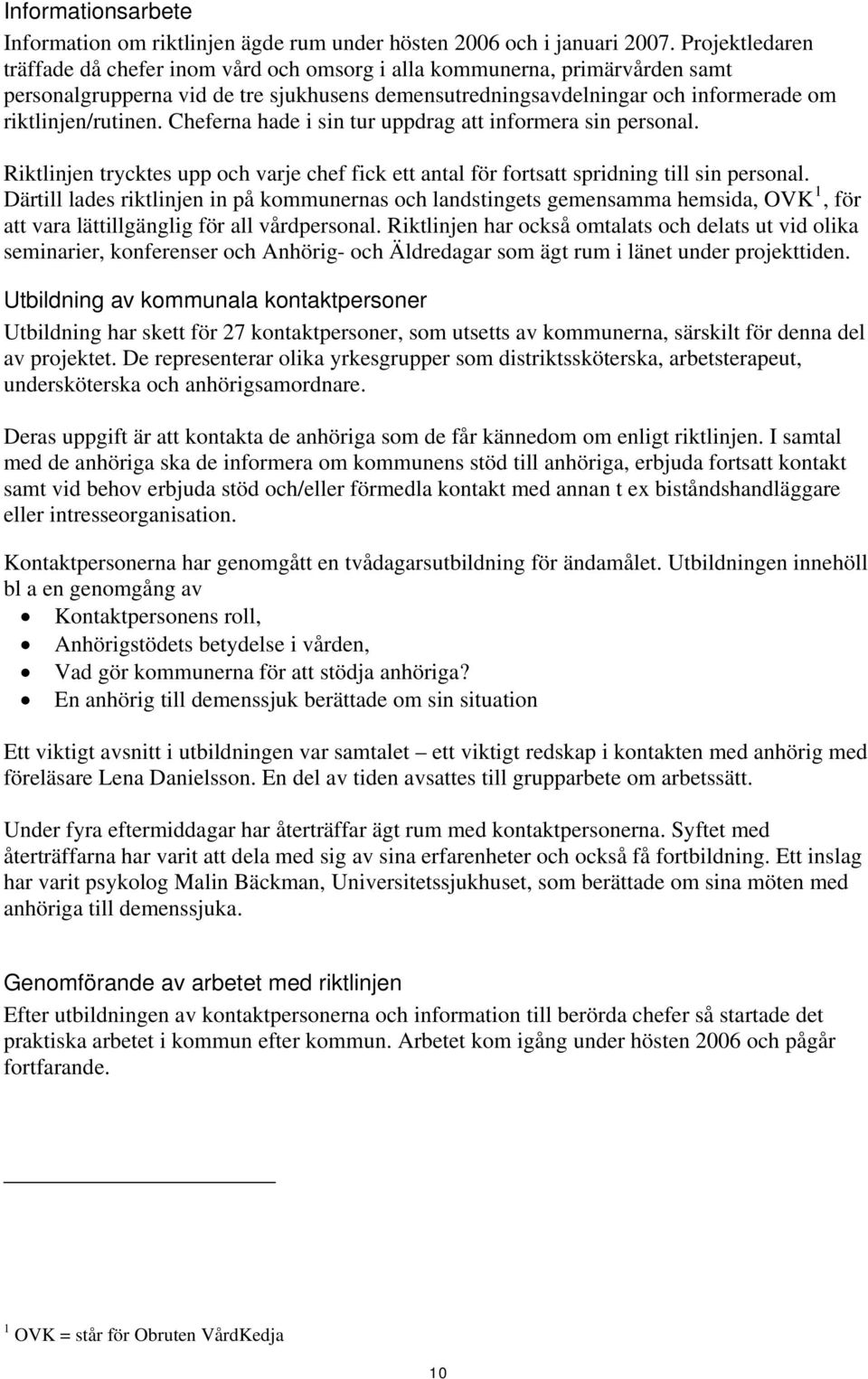 Cheferna hade i sin tur uppdrag att informera sin personal. Riktlinjen trycktes upp och varje chef fick ett antal för fortsatt spridning till sin personal.