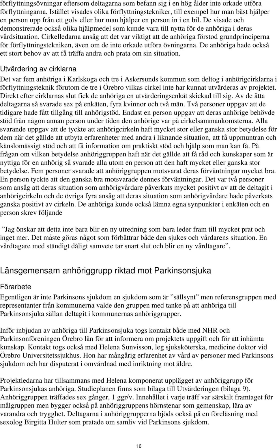 De visade och demonstrerade också olika hjälpmedel som kunde vara till nytta för de anhöriga i deras vårdsituation.