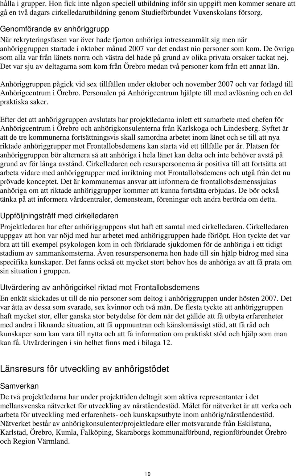 De övriga som alla var från länets norra och västra del hade på grund av olika privata orsaker tackat nej. Det var sju av deltagarna som kom från Örebro medan två personer kom från ett annat län.