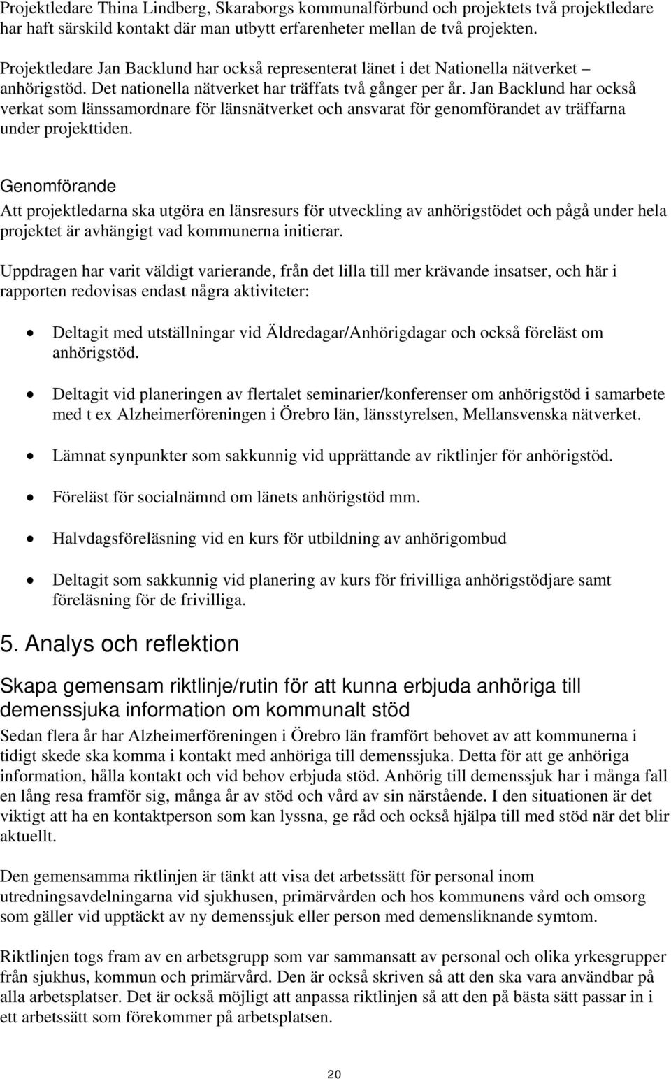 Jan Backlund har också verkat som länssamordnare för länsnätverket och ansvarat för genomförandet av träffarna under projekttiden.