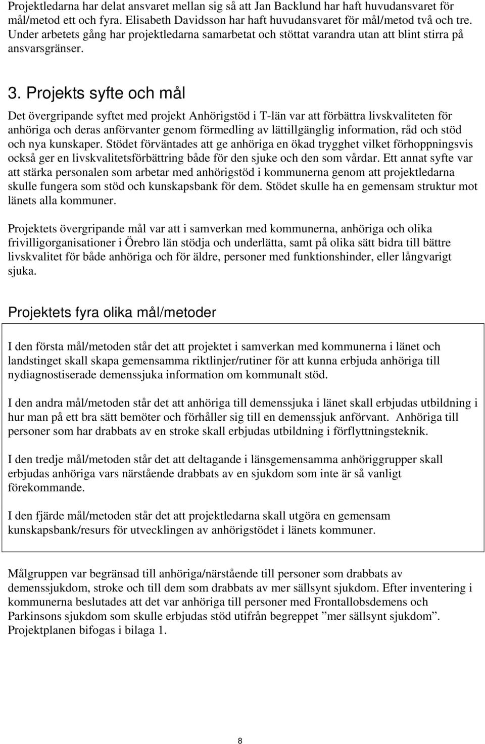 Projekts syfte och mål Det övergripande syftet med projekt Anhörigstöd i T-län var att förbättra livskvaliteten för anhöriga och deras anförvanter genom förmedling av lättillgänglig information, råd