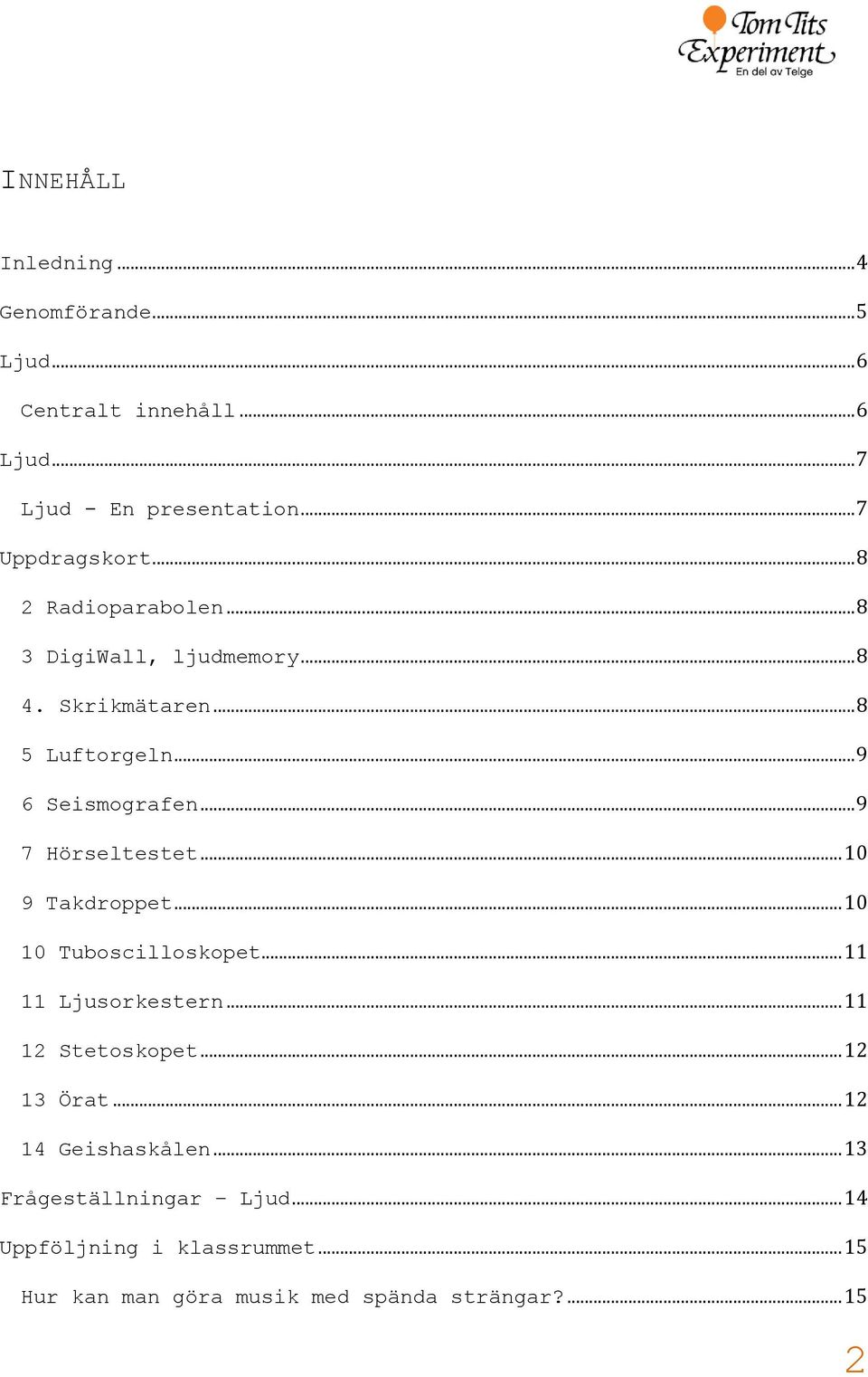 .. 9 7 Hörseltestet... 10 9 Takdroppet... 10 10 Tuboscilloskopet... 11 11 Ljusorkestern... 11 12 Stetoskopet... 12 13 Örat.