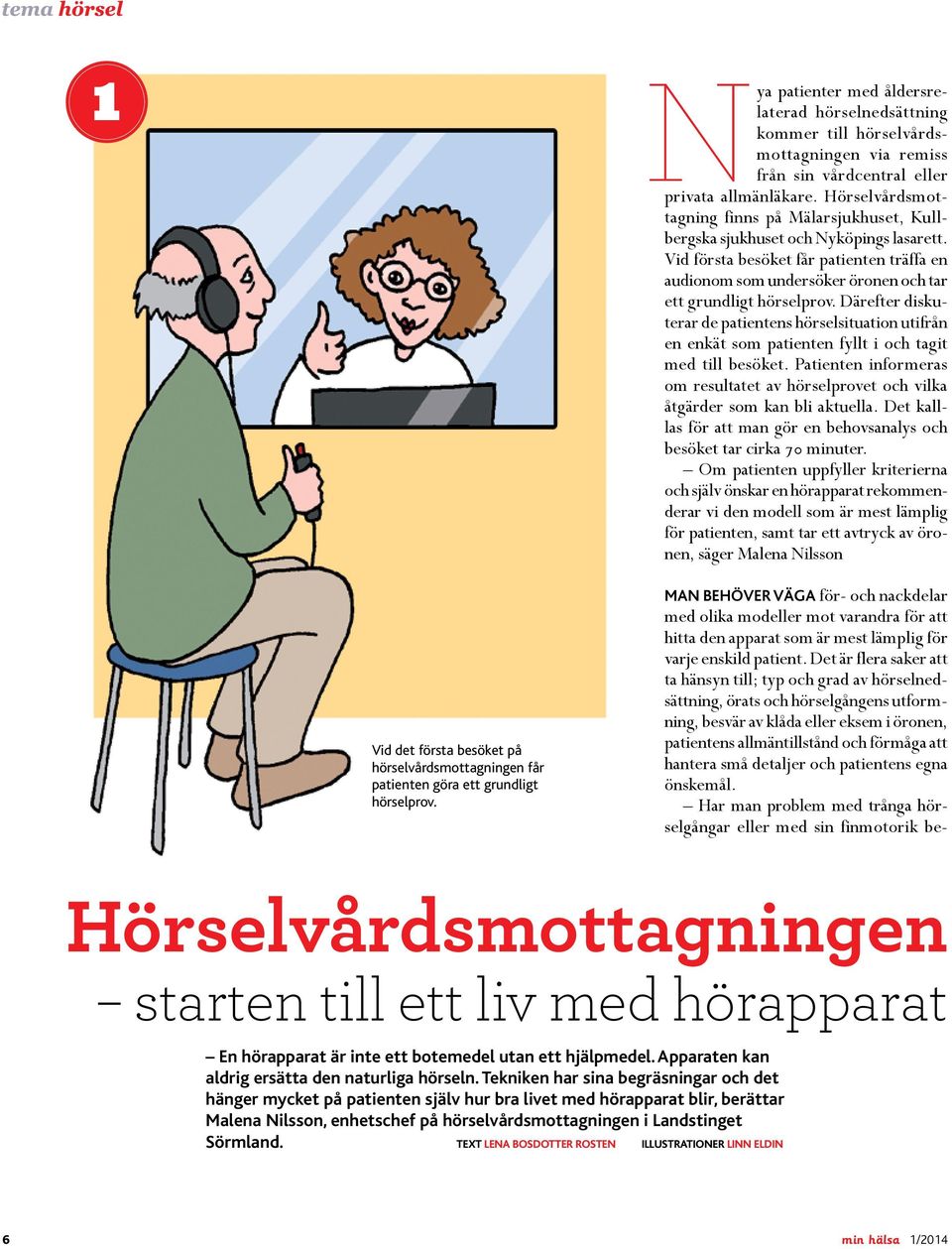 Därefter diskuterar de patientens hörselsituation utifrån en enkät som patienten fyllt i och tagit med till besöket.