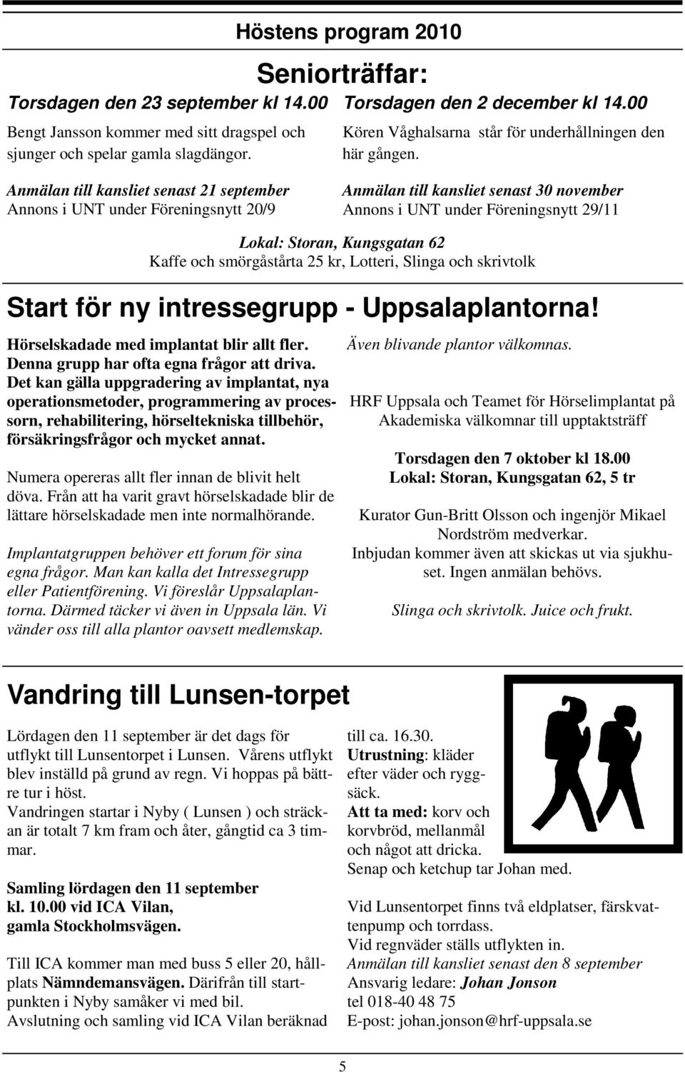 Anmälan till kansliet senast 21 september Annons i UNT under Föreningsnytt 20/9 Anmälan till kansliet senast 30 november Annons i UNT under Föreningsnytt 29/11 Lokal: Storan, Kungsgatan 62 Kaffe och