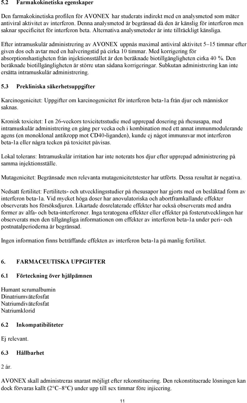 Efter intramuskulär administrering av AVONEX uppnås maximal antiviral aktivitet 5 15 timmar efter given dos och avtar med en halveringstid på cirka 10 timmar.