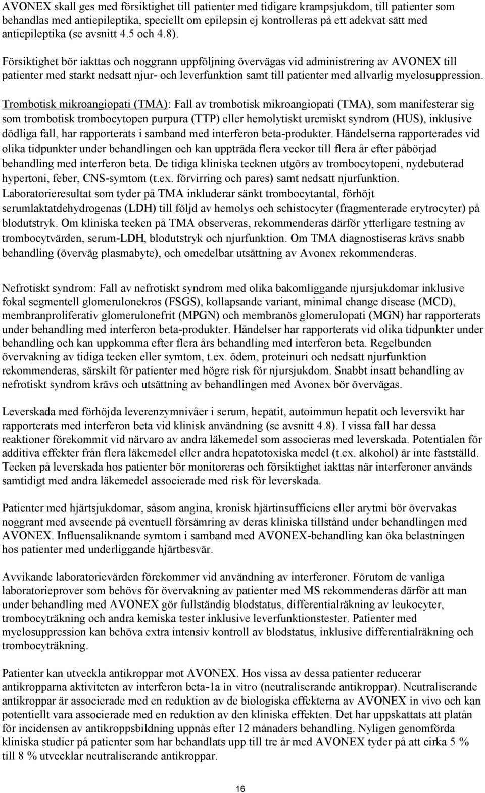 Försiktighet bör iakttas och noggrann uppföljning övervägas vid administrering av AVONEX till patienter med starkt nedsatt njur- och leverfunktion samt till patienter med allvarlig myelosuppression.