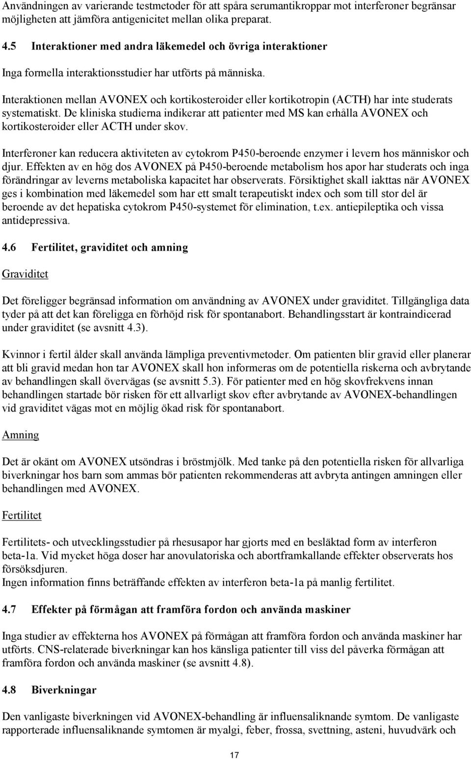 Interaktionen mellan AVONEX och kortikosteroider eller kortikotropin (ACTH) har inte studerats systematiskt.