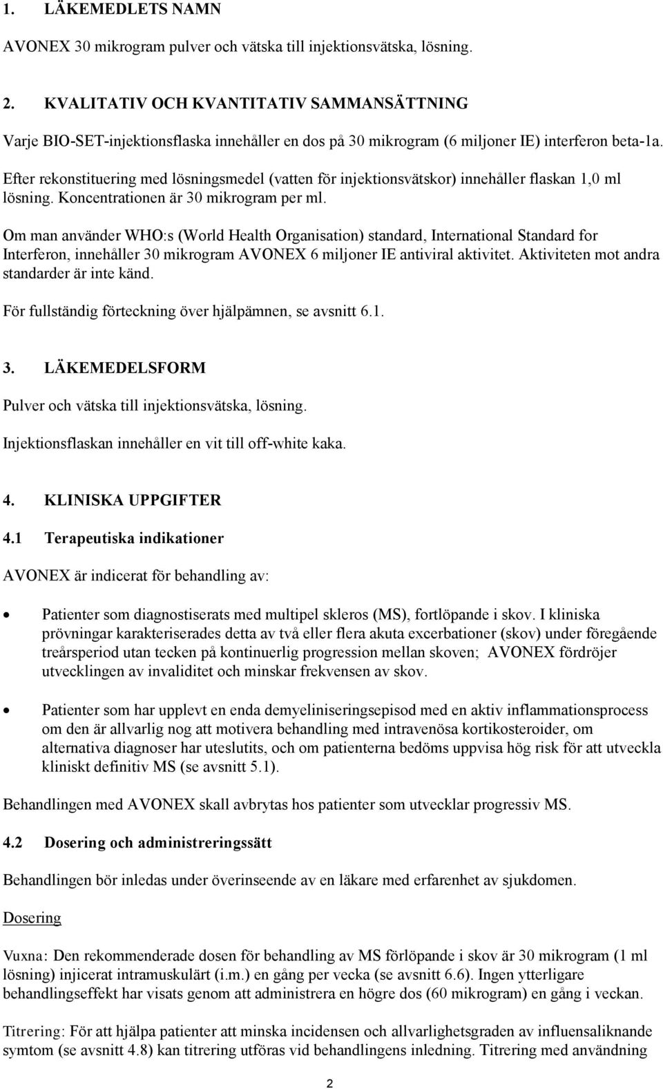 Efter rekonstituering med lösningsmedel (vatten för injektionsvätskor) innehåller flaskan 1,0 ml lösning. Koncentrationen är 30 mikrogram per ml.