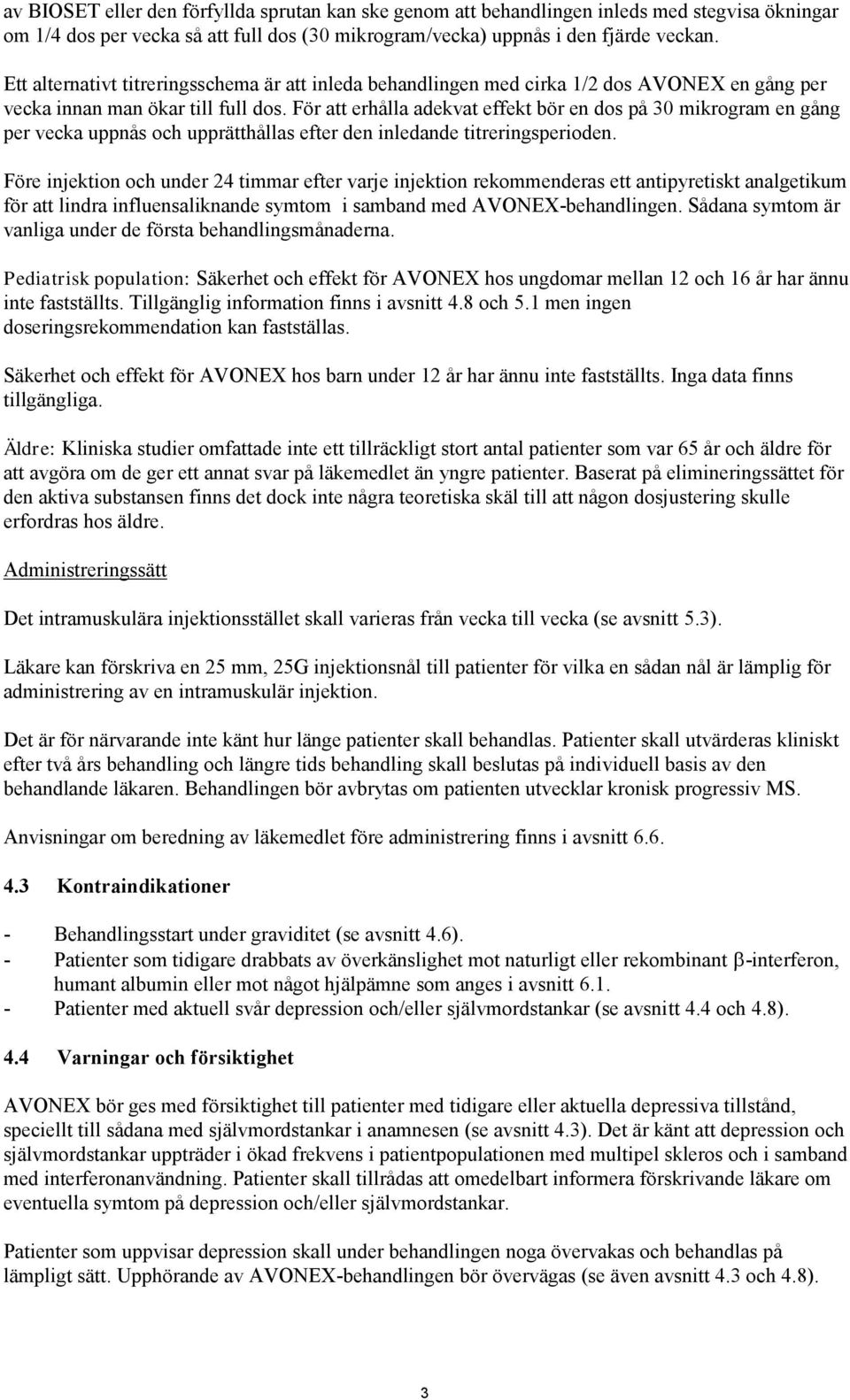 För att erhålla adekvat effekt bör en dos på 30 mikrogram en gång per vecka uppnås och upprätthållas efter den inledande titreringsperioden.