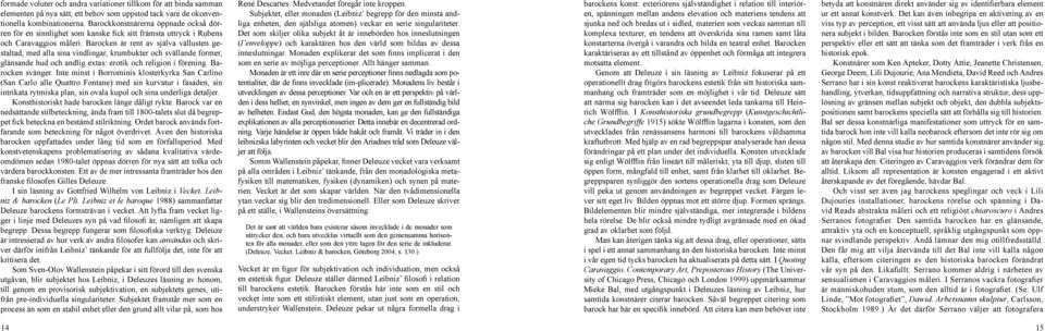 Barocken är rent av själva vällusten gestaltad, med alla sina vindlingar, krumbukter och svällande former, glänsande hud och andlig extas: erotik och religion i förening. Barocken svänger.