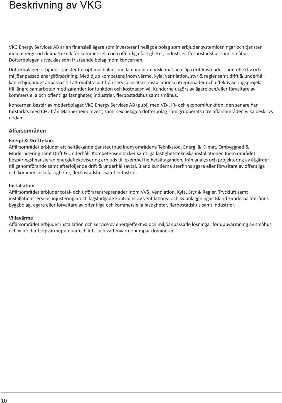 Dotterbolagen erbjuder tjänster för optimal balans mellan bra inomhusklimat och låga driftkostnader samt effektiv och miljöanpassad energiförsörjning.