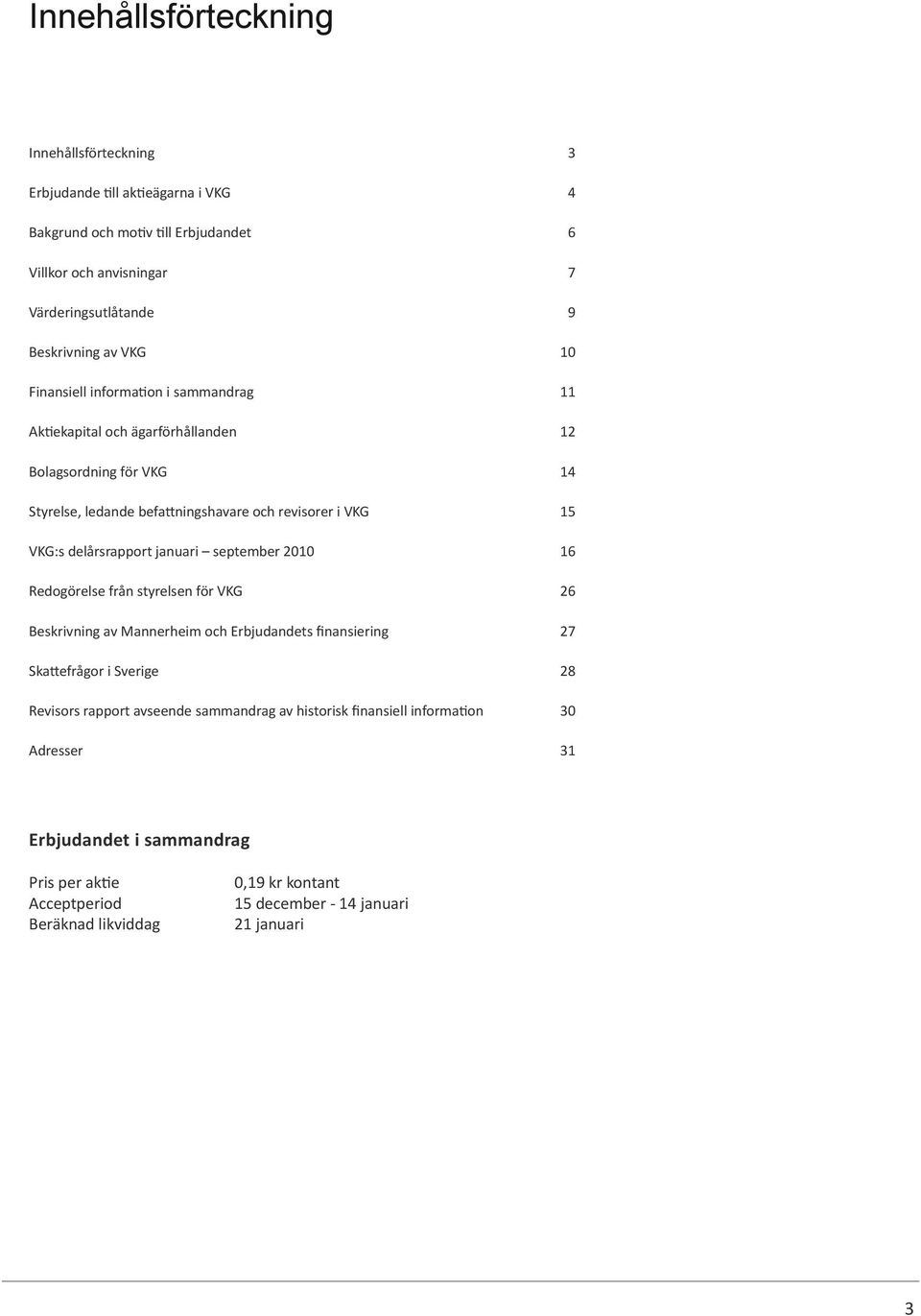 delårsrapport januari september 2010 16 Redogörelse från styrelsen för VKG 26 Beskrivning av Mannerheim och Erbjudandets finansiering 27 Skattefrågor i Sverige 28 Revisors rapport