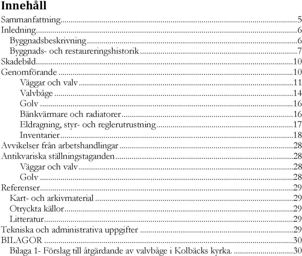 .. 18 Avvikelser från arbetshandlingar... 28 Antikvariska ställningstaganden... 28 Väggar och valv... 28 Golv... 28 Referenser.