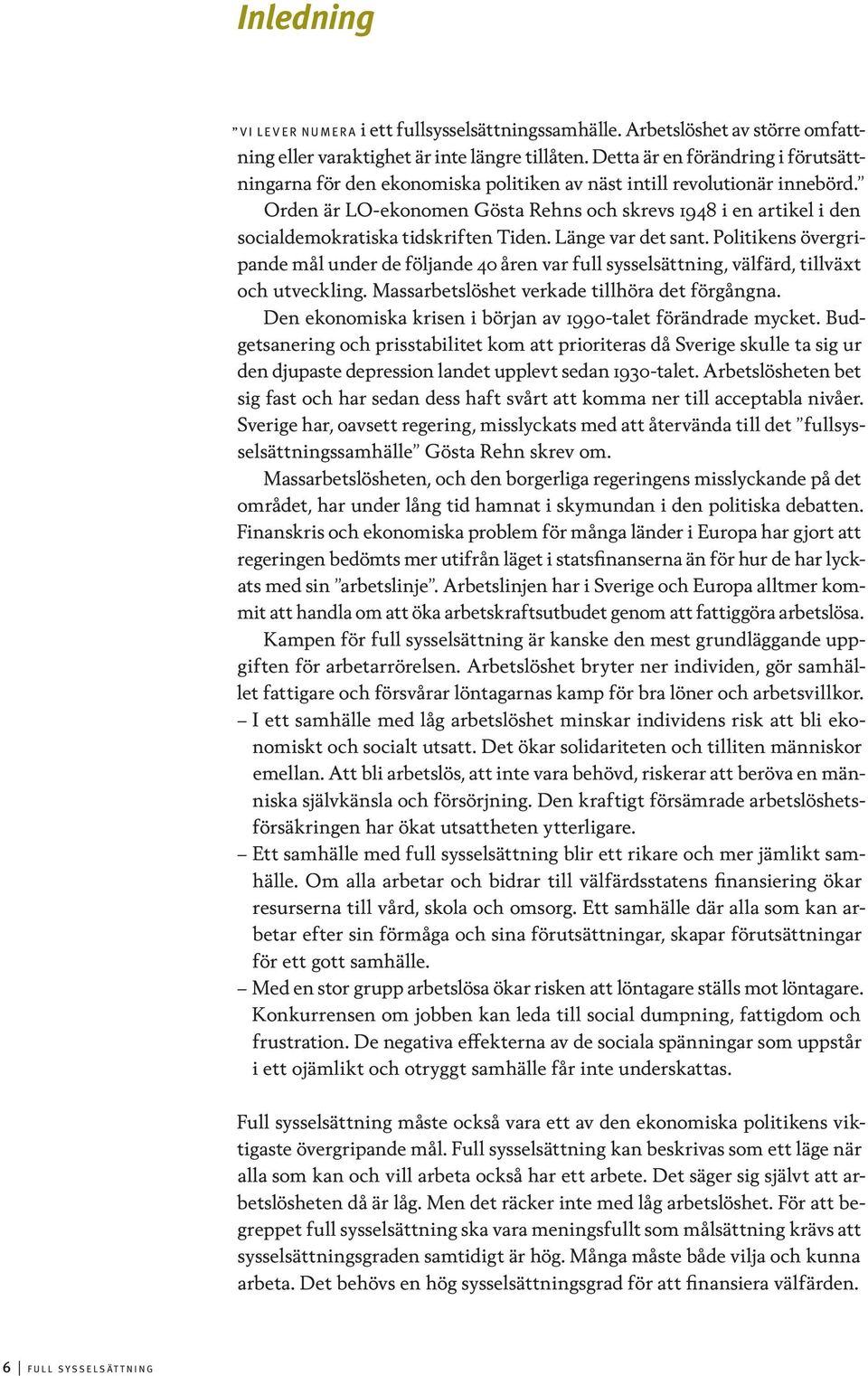 Orden är LO-ekonomen Gösta Rehns och skrevs 1948 i en artikel i den socialdemokratiska tidskriften Tiden. Länge var det sant.