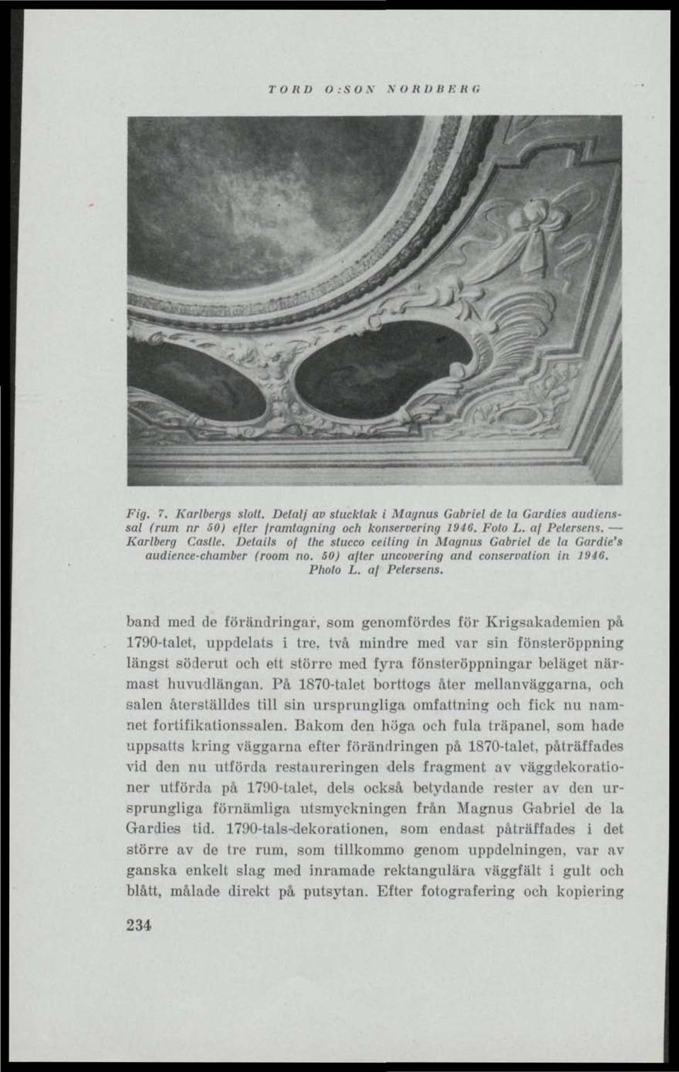 band med de förändringar, som genomfördes för Krigsakademien på 1790-talet, uppdelats i tre, två mindre med var sin fönsteröppning längst söderut och ett större med fyra fönsteröppningar beläget