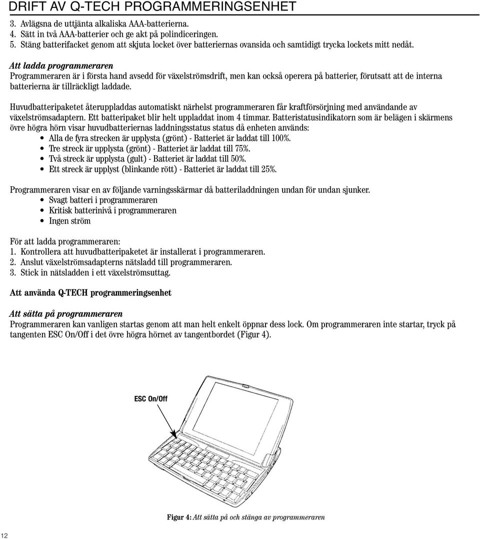 Att ladda programmeraren Programmeraren är i första hand avsedd för växelströmsdrift, men kan också operera på batterier, förutsatt att de interna batterierna är tillräckligt laddade.