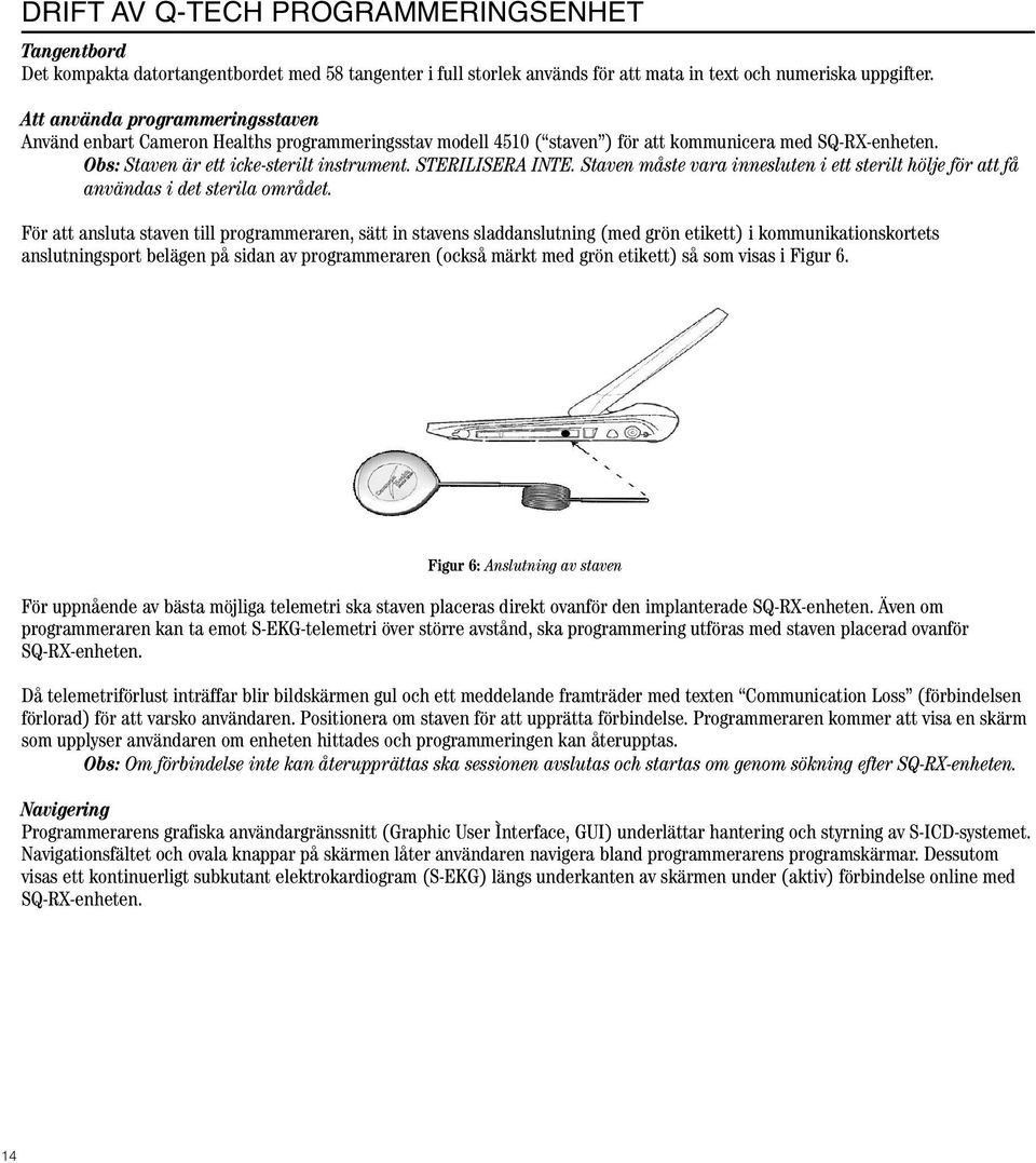 STERILISERA INTE. Staven måste vara innesluten i ett sterilt hölje för att få användas i det sterila området.