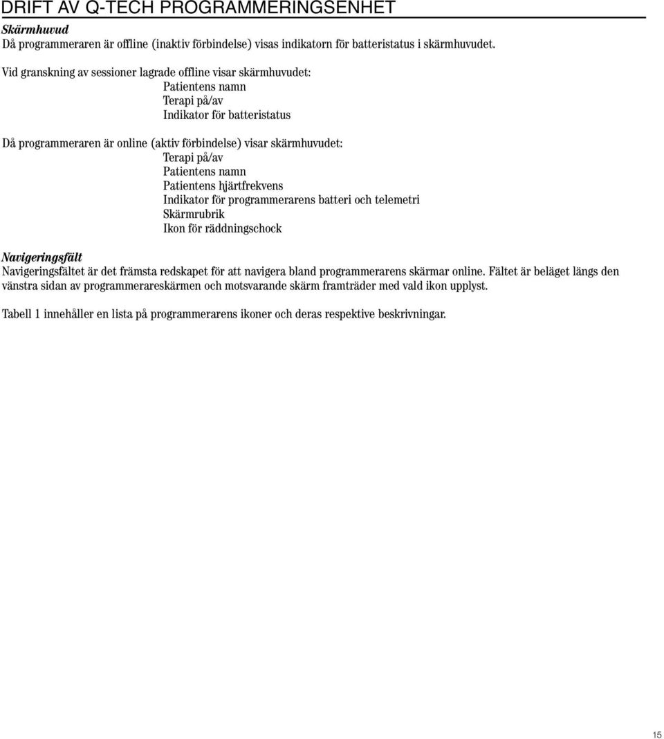 Terapi på/av Patientens namn Patientens hjärtfrekvens Indikator för programmerarens batteri och telemetri Skärmrubrik Ikon för räddningschock Navigeringsfält Navigeringsfältet är det främsta