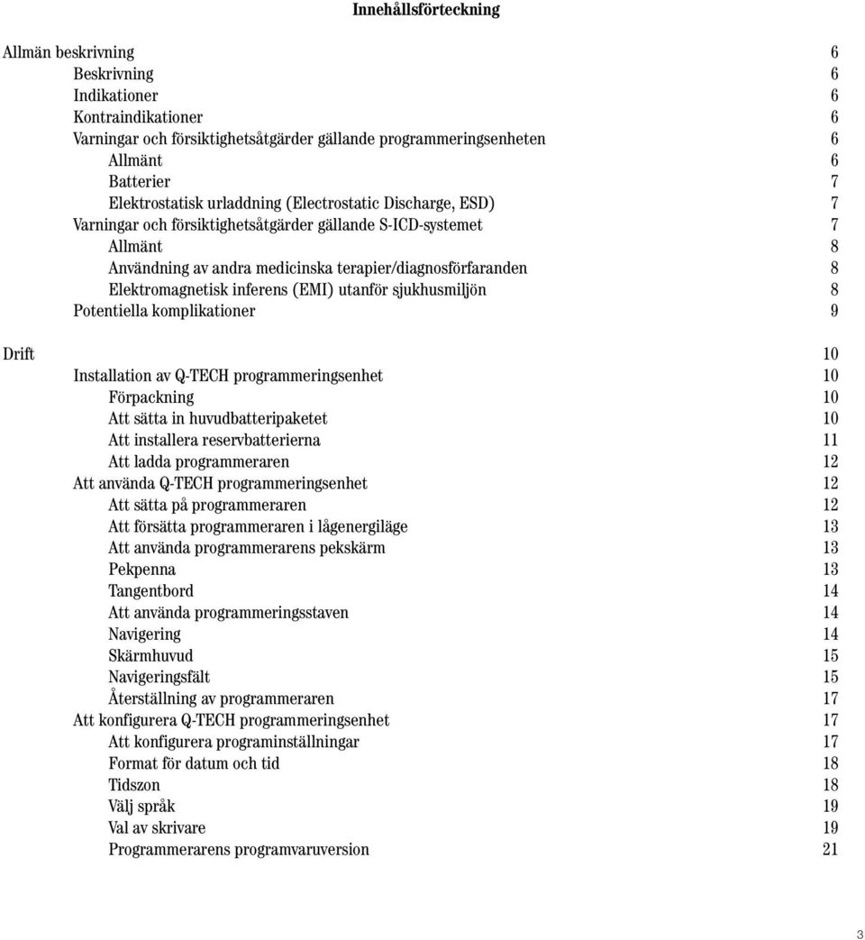 inferens (EMI) utanför sjukhusmiljön 8 Potentiella komplikationer 9 Drift 10 Installation av Q-TECH programmeringsenhet 10 Förpackning 10 Att sätta in huvudbatteripaketet 10 Att installera