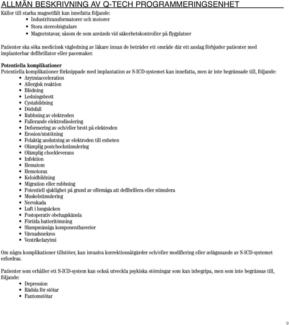 Potentiella komplikationer Potentiella komplikationer förknippade med implantation av S-ICD-systemet kan innefatta, men är inte begränsade till, följande: Arytmiacceleration Allergisk reaktion