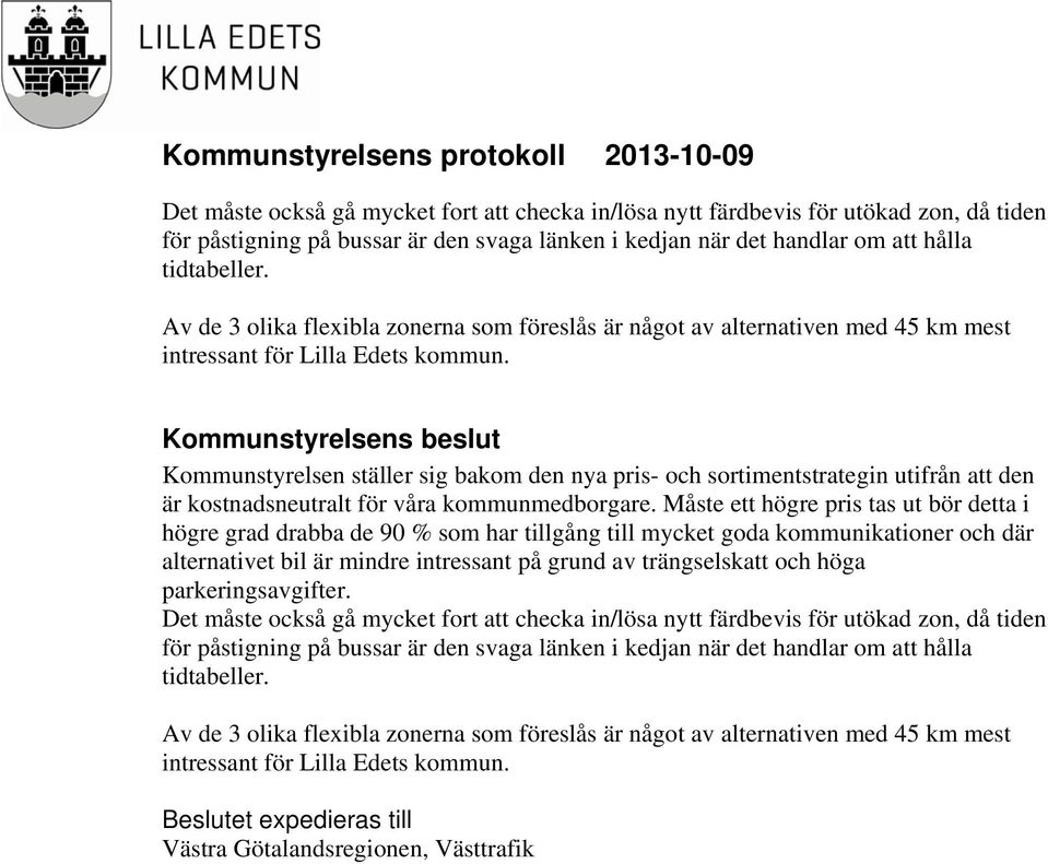 Kommunstyrelsens beslut Kommunstyrelsen ställer sig bakom den nya pris- och sortimentstrategin utifrån att den är kostnadsneutralt för våra kommunmedborgare.