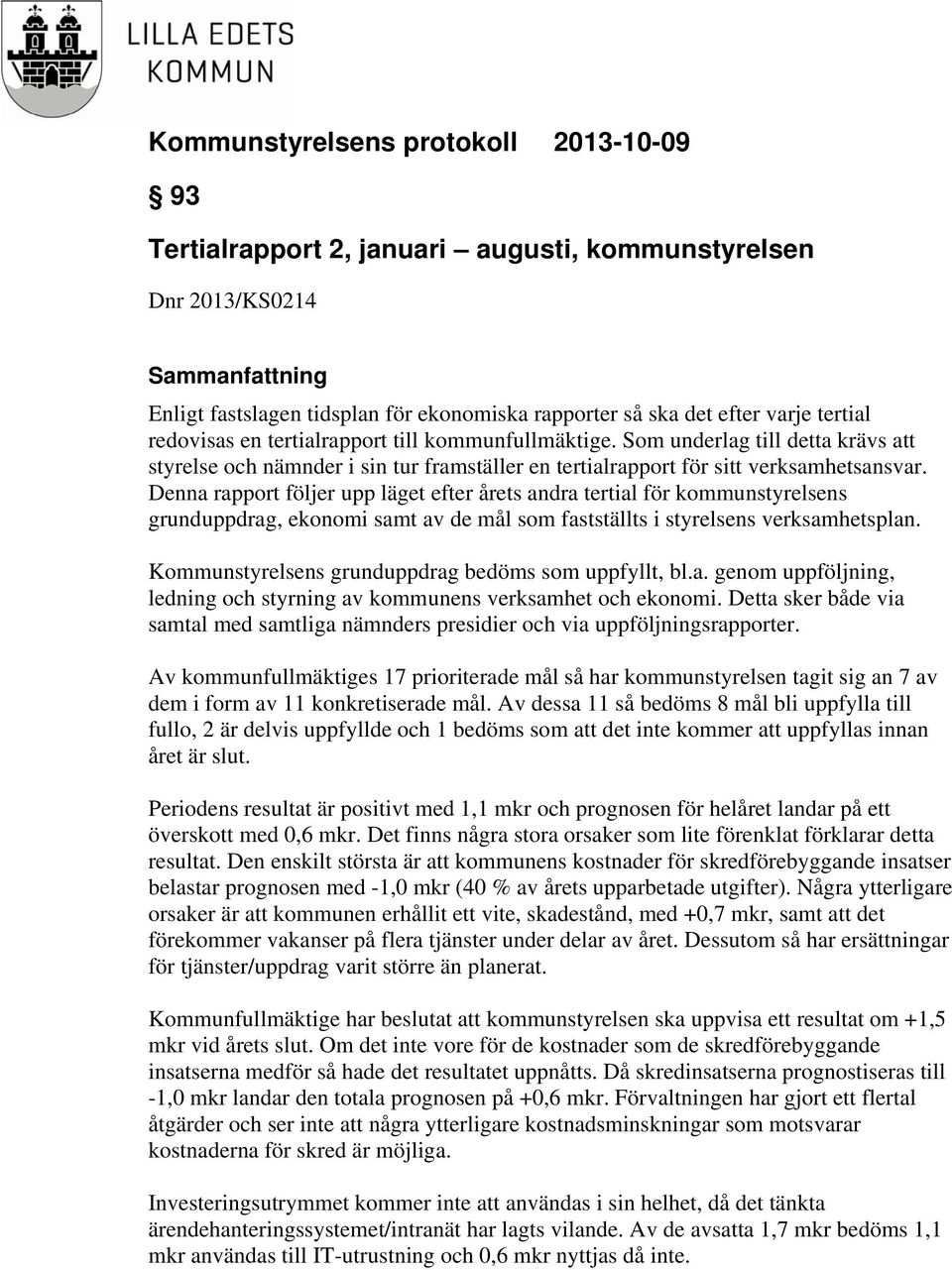 Denna rapport följer upp läget efter årets andra tertial för kommunstyrelsens grunduppdrag, ekonomi samt av de mål som fastställts i styrelsens verksamhetsplan.