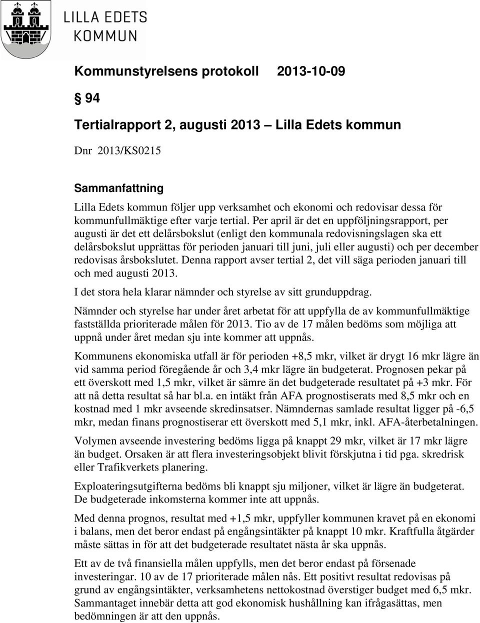 augusti) och per december redovisas årsbokslutet. Denna rapport avser tertial 2, det vill säga perioden januari till och med augusti 2013.