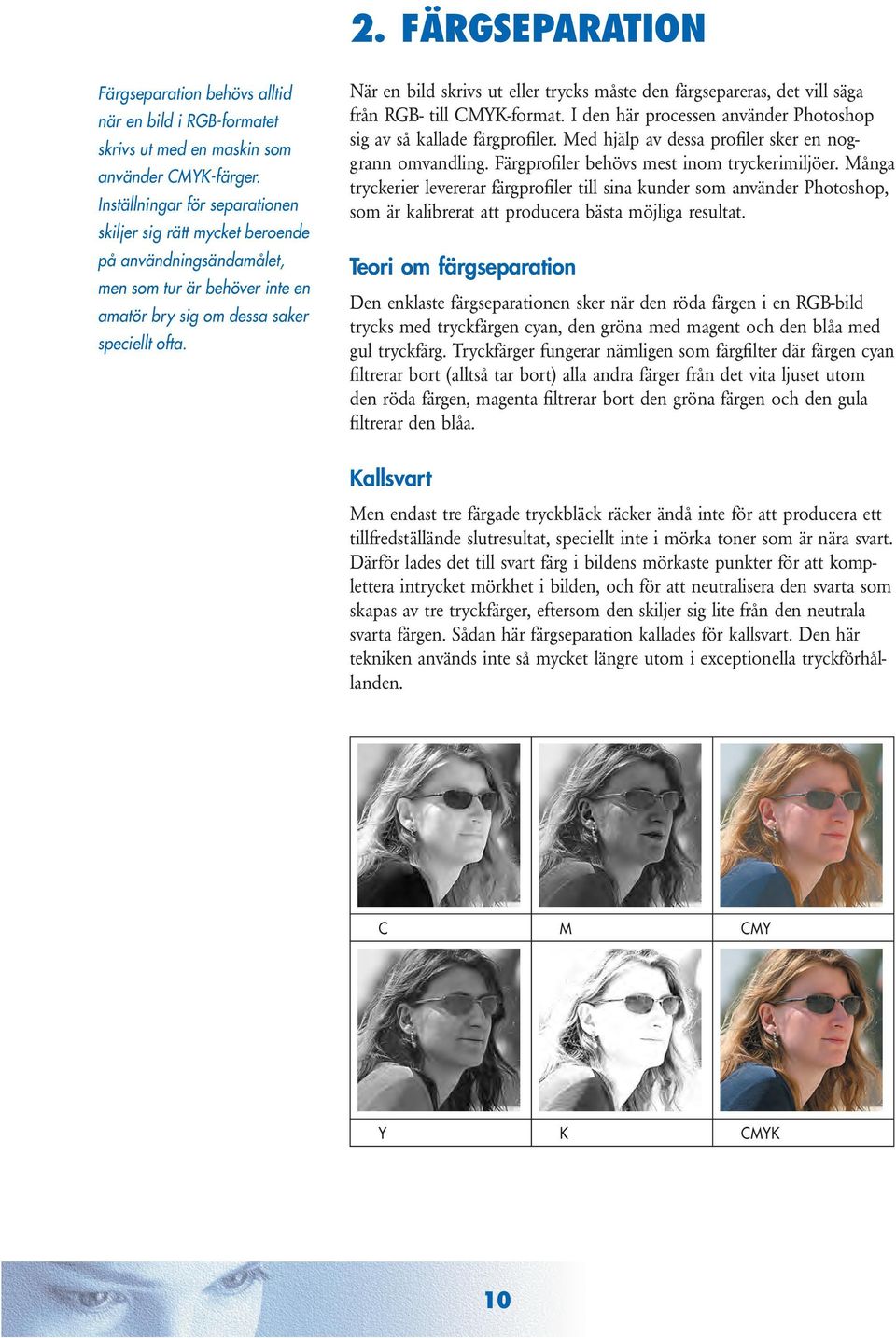 När en bild skrivs ut eller trycks måste den färgsepareras, det vill säga från RGB- till CMYK-format. I den här processen använder Photoshop sig av så kallade färgprofi ler.