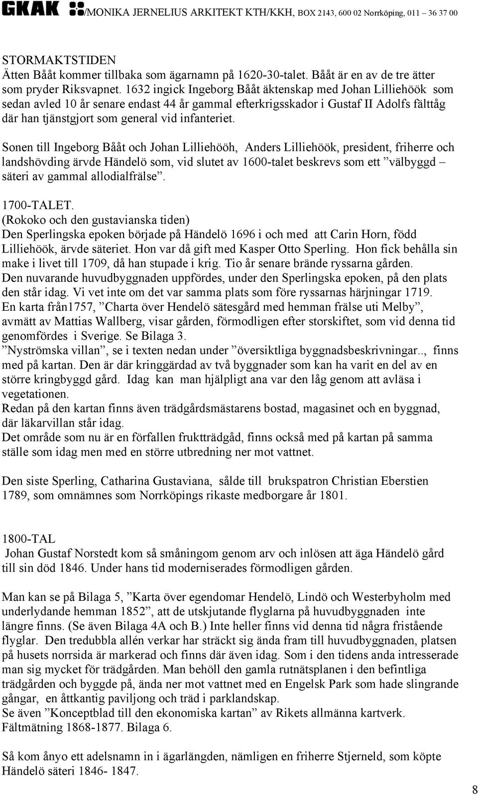 Sonen till Ingeborg Bååt och Johan Lilliehööh, Anders Lilliehöök, president, friherre och landshövding ärvde Händelö som, vid slutet av 1600-talet beskrevs som ett välbyggd säteri av gammal