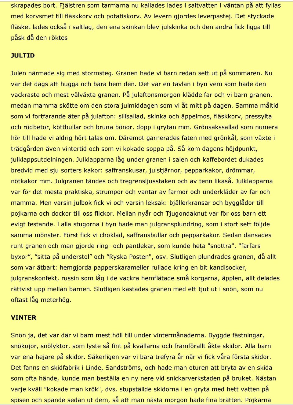 Granen hade vi barn redan sett ut på sommaren. Nu var det dags att hugga och bära hem den. Det var en tävlan i byn vem som hade den vackraste och mest välväxta granen.