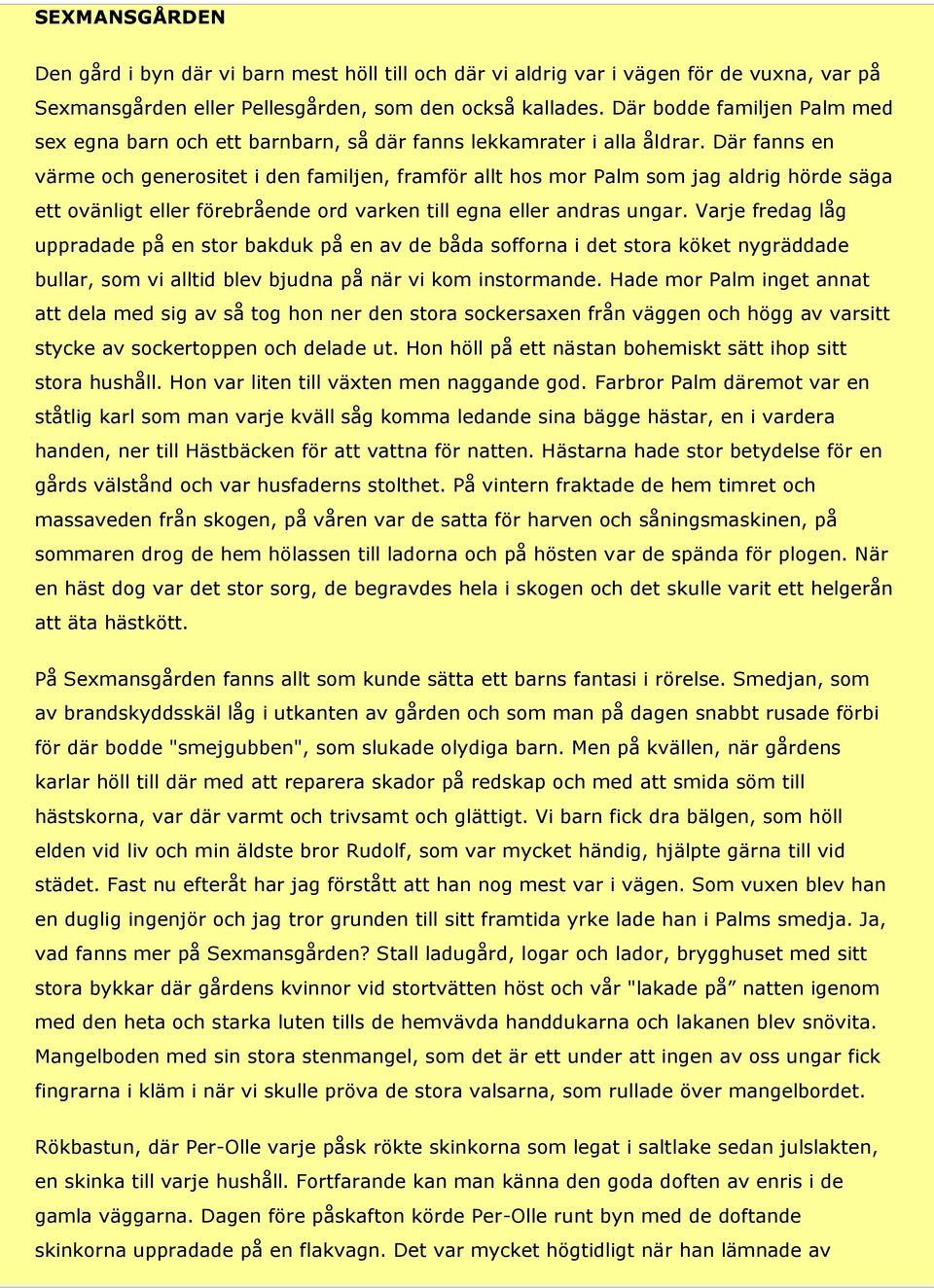 Där fanns en värme och generositet i den familjen, framför allt hos mor Palm som jag aldrig hörde säga ett ovänligt eller förebrående ord varken till egna eller andras ungar.