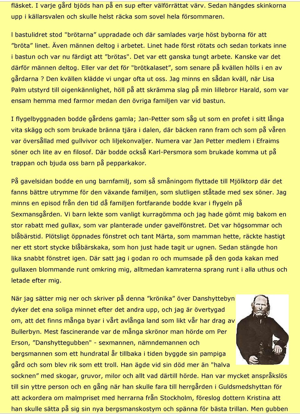 Linet hade först rötats och sedan torkats inne i bastun och var nu färdigt att brötas". Det var ett ganska tungt arbete. Kanske var det därför männen deltog.