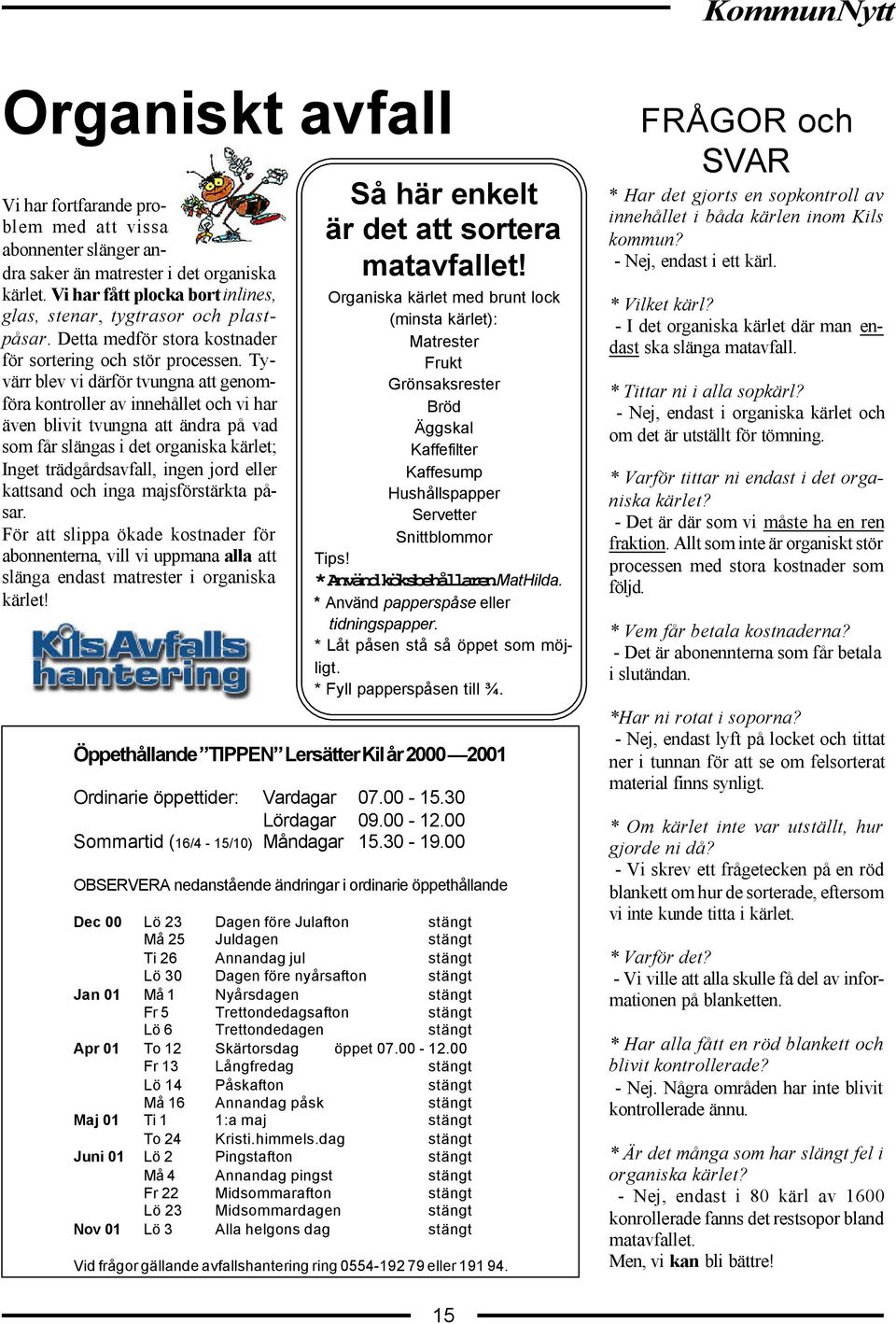 Tyvärr blev vi därför tvungna att genomföra kontroller av innehållet och vi har även blivit tvungna att ändra på vad som får slängas i det organiska kärlet; Inget trädgårdsavfall, ingen jord eller