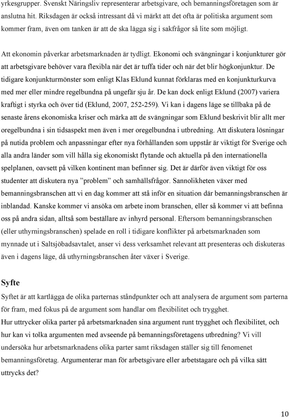 Att ekonomin påverkar arbetsmarknaden är tydligt. Ekonomi och svängningar i konjunkturer gör att arbetsgivare behöver vara flexibla när det är tuffa tider och när det blir högkonjunktur.